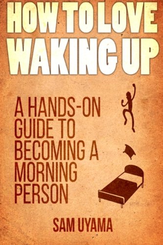 Book Cover How To Love Waking Up: A Hands-On Guide To Becoming A Morning Person