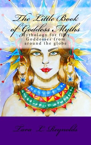 The Little Book of Goddess Myths: Mythology for fifty Goddesses from around the globe