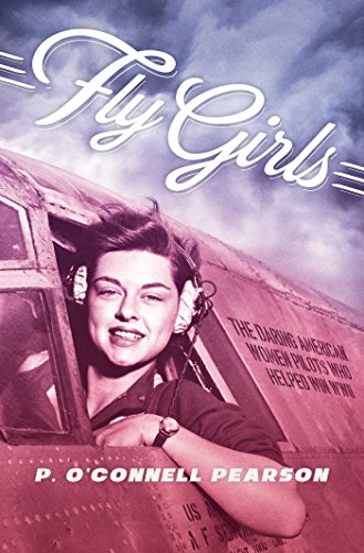 Book Cover Fly Girls: The Daring American Women Pilots Who Helped Win WWII