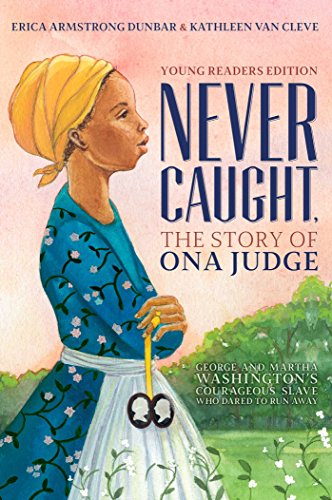 Book Cover Never Caught, the Story of Ona Judge: George and Martha Washington's Courageous Slave Who Dared to Run Away; Young Readers Edition
