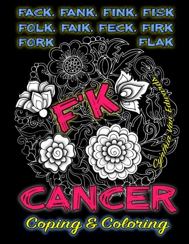 F'k Cancer - Coping & Coloring: The Adult Coloring Book Full of Stress-Relieving Coloring Pages to Support Cancer Survivors & Cancer Awareness ... Books & Swear Word Coloring Books) (Volume 6)
