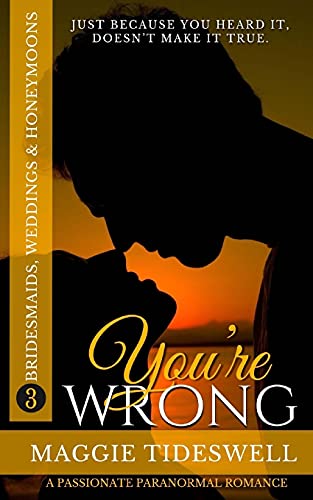 You're Wrong: A Passionate Paranormal Romance (Bridesmailds, Weddings & Honeymoons) (Volume 3)