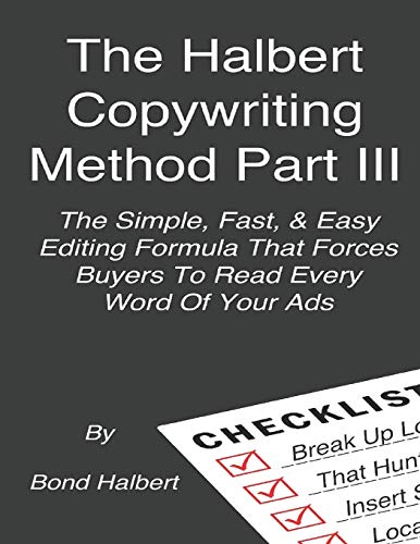 Book Cover The Halbert Copywriting Method Part III: The Simple Fast & Easy Editing Formula That Forces Buyers To Read Every Word Of Your Ads!