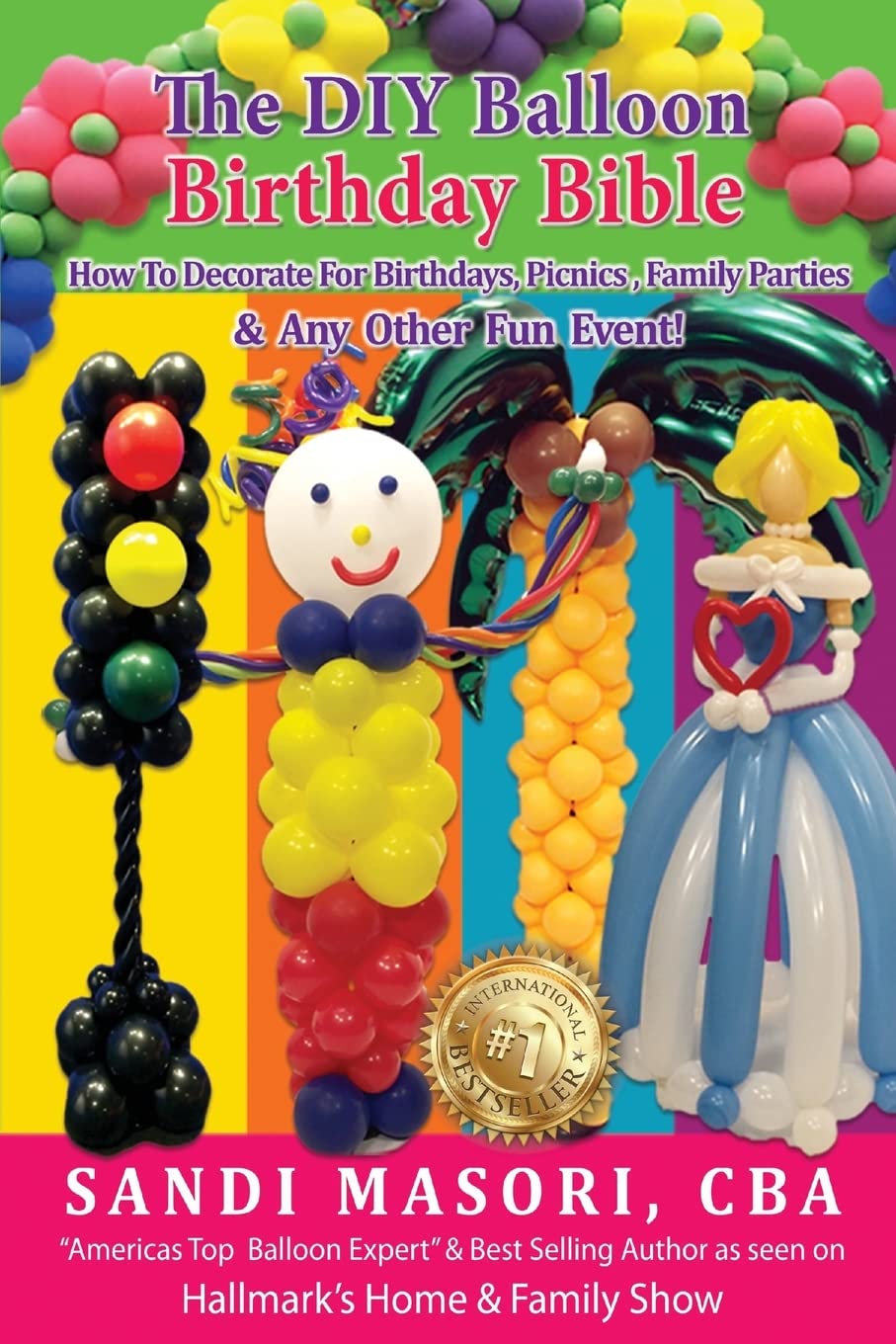 Book Cover The DIY Balloon Birthday Bible: How To Decorate For Birthdays, Picnics, Family Parties, and Any Other Fun Event! (The DIY Balloon Bible) (Volume 3)