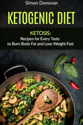 Book Cover Ketogenic Diet: Ketosis: Recipes for Every Taste to Burn Body Fat and Lose Weight Fast (Keto Diet Mistakes, Keto Diet For Beginners, Diabetes, Ketosis, Keto Clarity, Get Fit Book 2) (Volume 2)