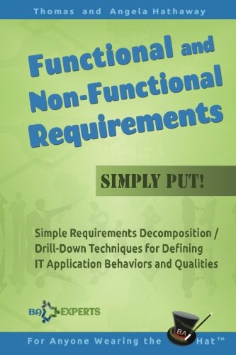 Book Cover Functional and Non-Functional Requirements Simply Put!: Simple Requirements Decomposition / Drill-Down Techniques for Defining IT Application Behaviors and Qualities