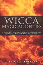 Book Cover Wicca Magical Deities: A Guide to the Wiccan God and Goddess, and Choosing a Deity to Work Magic With
