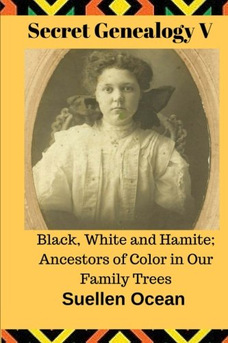 Book Cover Secret Genealogy V: Black, White and Hamite; Ancestors of Color in Our Family Trees