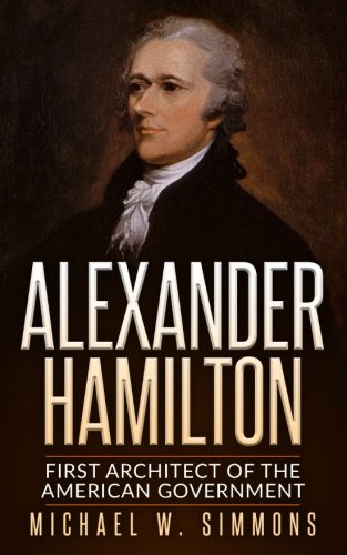 Book Cover Alexander Hamilton: First Architect Of The American Government