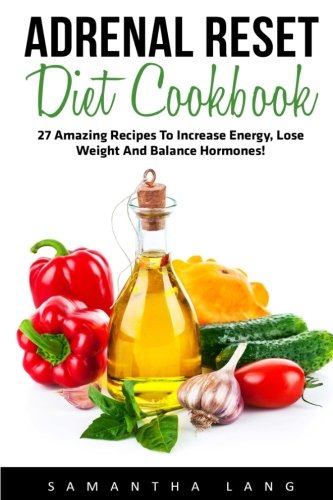 Book Cover Adrenal Reset Diet Cookbook: 27 Amazing Recipes to Increase Energy, Lose Weight and Balance Hormones! (Adrenal Reset, Adrenal Fatigue, Clean Eating)