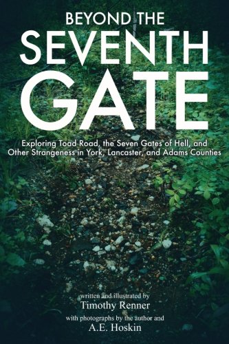 Book Cover Beyond the Seventh Gate: Exploring Toad Road, The Seven Gates of Hell, and Other Strangeness in York, Lancaster, and Adams Counties
