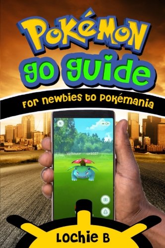 Pokemon GO Guide For Newbies to Pokemania (Pokémon GO Game, Game Plays, Pokémon Trainer, Pokéstops, Pokéballs, Gym)