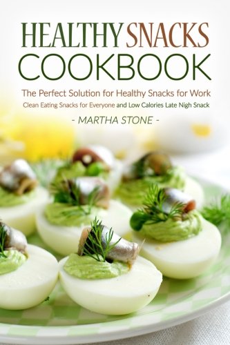 Healthy Snacks Cookbook - The Perfect Solution for Healthy Snacks for Work: Clean Eating Snacks for Everyone and Low Calories Late Nigh Snack