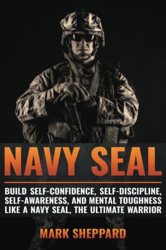 Book Cover Navy SEAL: Build Self-Confidence, Self -Discipline, Self-Awareness, and Mental Toughness like a Navy SEAL, the Ultimate Warrior