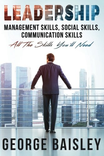 Book Cover Leadership: Management Skills, Social Skills, Communication Skills - All The Skills You'll Need (Conversation Skills,Effective Communication,Emotional ... Skills,Charisma) (Volume 1)