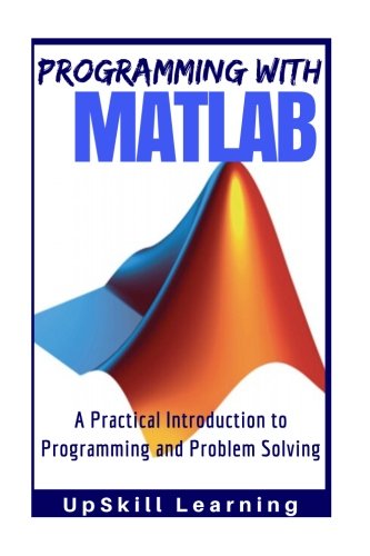 Book Cover MATLAB - Programming with MATLAB for Beginners: A Practical Introduction To Programming And Problem Solving (MATLAB for Engineers, MATLAB for Scientists, MATLAB Programming for Dummies)