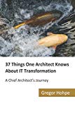 37 Things One Architect Knows About IT Transformation: A Chief Architect's Journey