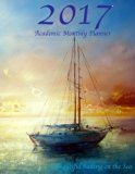 2017 Academic Monthly Planner Beautiful Sailing on the Sea: Large 8.5x11 16 Month August 2016-December 2017 Organizer