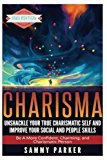 Charisma: Unshackle your True Charismatic Self and Improve your Social and People Skills: Be a More Confident, Charming, and Charismatic Person ... Your Mind and Regain Your Life) (Volume 7)