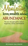 Manifesting Love, Wealth and Abundance: The new thought path to attract happiness, money and freedom