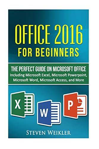 Office 2016 For Beginners- The PERFECT Guide on Microsoft Office: Including Microsoft Excel Microsoft PowerPoint Microsoft Word Microsoft Access and more!