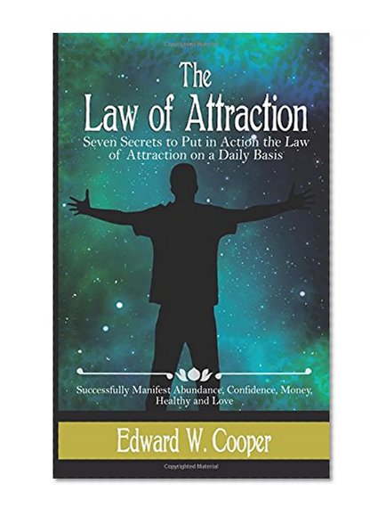 Law of Attraction:  7 Secrets to Put in Action the Law of Attraction on a Daily (Law of Attraction, Confidence, Abundance, Happiness, The Secret, ... The Law of Attraction, Beliefs, Abraham)