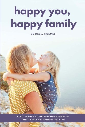 Book Cover Happy You, Happy Family: Find Your Recipe for Happiness in the Chaos of Parenting Life