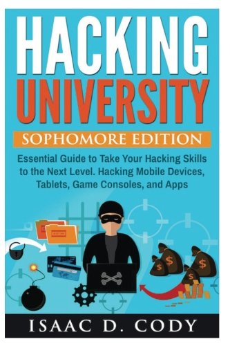 Book Cover Hacking University: Sophomore Edition. Essential Guide to Take Your Hacking Skills to the Next Level. Hacking Mobile Devices, Tablets, Game Consoles, ... (Hacking Freedom and Data Driven) (Volume 2)