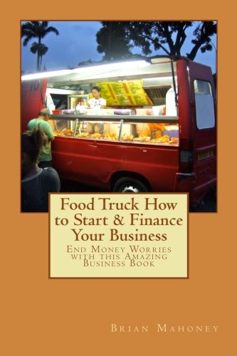 Book Cover Food Truck How to Start & Finance Your Business: End Money Worries with this Amazing Business Book