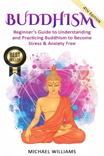 Book Cover Buddhism: Beginner’s Guide to Understanding & Practicing Buddhism to Become Stress and Anxiety Free (Buddhism, Mindfulness, Meditation, Buddhism For Beginners)