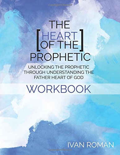 Book Cover The Heart of the Prophetic Workbook & Study Guide: Unlocking the Prophetic Through Understanding The Father Heart of God