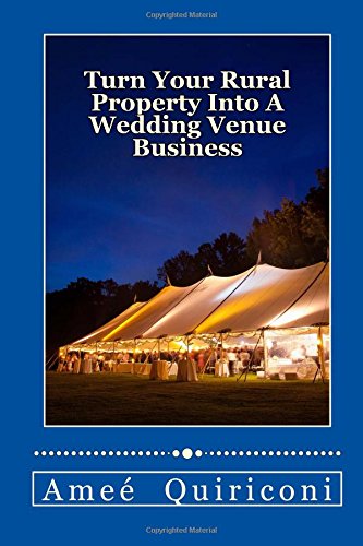 Book Cover Turn Your Rural Property Into A Wedding Venue Business: A How-to Guide for Earning Thousands Of Dollars From Your Home On Weekends
