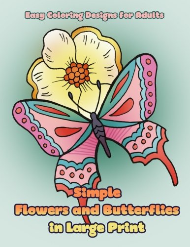 Book Cover Simple Flowers and Butterflies in Large Print: Hand drawn easy designs and large pictures of butterflies and flowers coloring book for adults (Beautiful and Simple Adult Coloring Books) (Volume 1)