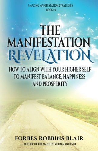 Book Cover The Manifestation Revelation: How to Align with Your Higher Self to Manifest Balance, Happiness and Prosperity (The Amazing Manifestation Strategies) (Volume 4)
