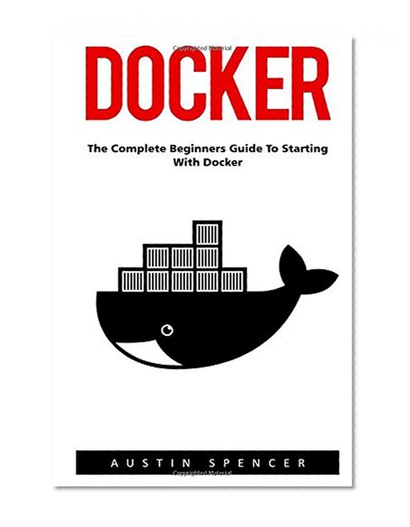 Book Cover Docker: The Complete Beginners Guide to Starting with Docker (Programming, Docker Containers, Linking Containers)