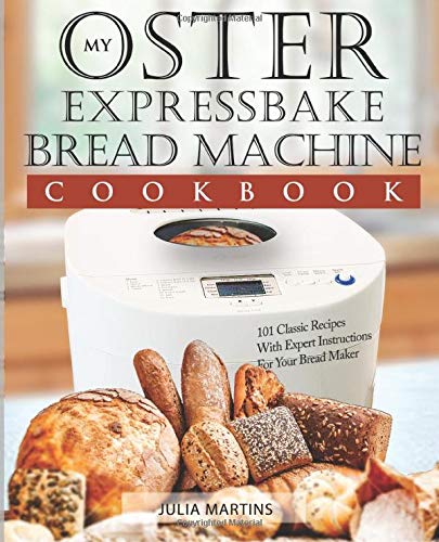 Book Cover Oster Expressbake Bread Machine Cookbook: 101 Classic Recipes With Expert Instructions For Your Bread Maker (Bread Machine & Bread Maker Recipes)