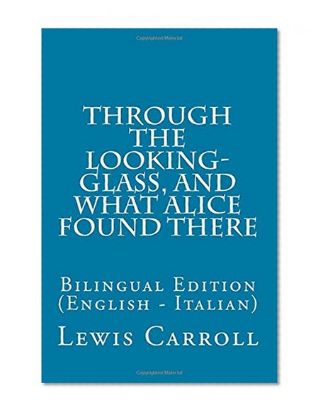 Book Cover Through the Looking-Glass, and What Alice Found There: Bilingual Edition (English - Italian)