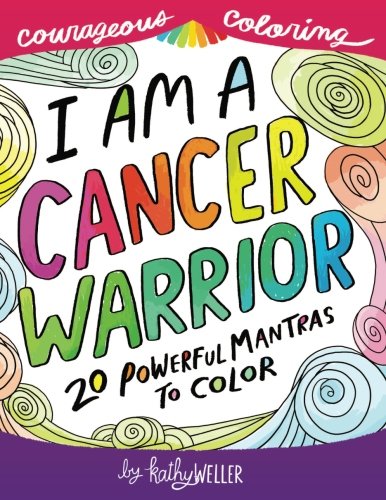 Book Cover I Am A Cancer Warrior: An Adult Coloring Book for Encouragement, Strength and Positive Vibes: 20 Powerful Mantras To Color (Courageous Coloring) (Volume 1)