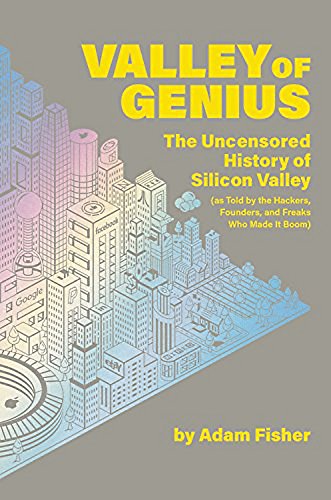 Book Cover Valley of Genius: The Uncensored History of Silicon Valley (As Told by the Hackers, Founders, and Freaks Who Made It Boom)