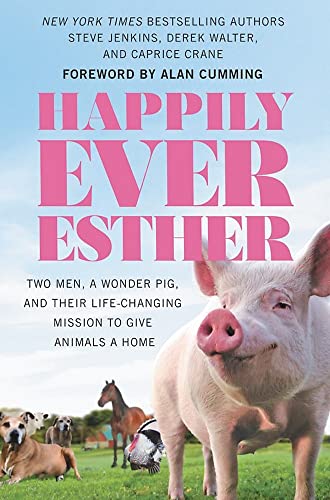 Book Cover Happily Ever Esther: Two Men, a Wonder Pig, and Their Life-Changing Mission to Give Animals a Home