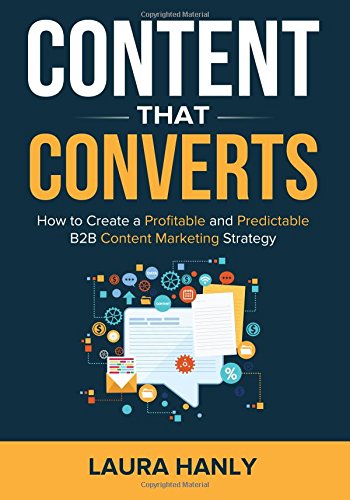 Book Cover Content That Converts: How To Build A Profitable and Predictable B2B Content Marketing Strategy