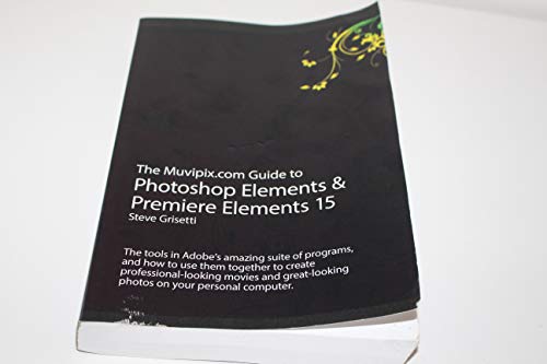 Book Cover The Muvipix.com Guide to Photoshop Elements & Premiere Elements 15: The tools in Adobe's amazing suite of programs, and how to use them to create ... movie and photos on your home computer