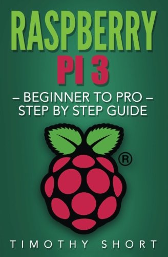 Book Cover Raspberry Pi 3: Beginner to Pro – Step by Step Guide (Raspberry Pi 3 2016)