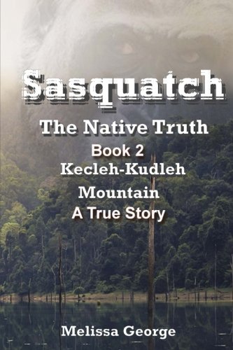 Book Cover Sasquatch, The Native Truth. Book 2. Kecleh-Kudleh Mountain. A True Story.