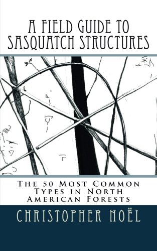 Book Cover A Field Guide to Sasquatch Structures: The 50 Most Common Types in North American Forests