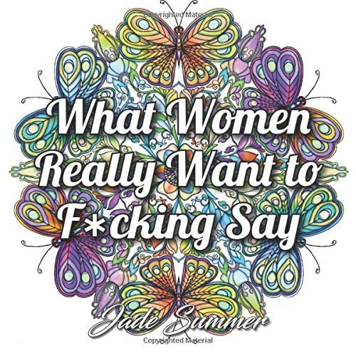 Book Cover What Women Really Want to F*cking Say: An Adult Coloring Book with Hilarious Swear Word Phrases and Relaxing Flower Designs