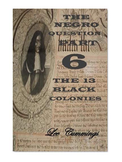 Book Cover The Negro Question Part 6 The 13 Black Colonies