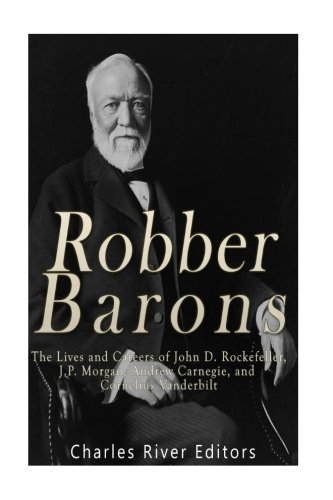 Book Cover Robber Barons: The Lives and Careers of John D. Rockefeller, J.P. Morgan, Andrew Carnegie, and Cornelius Vanderbilt