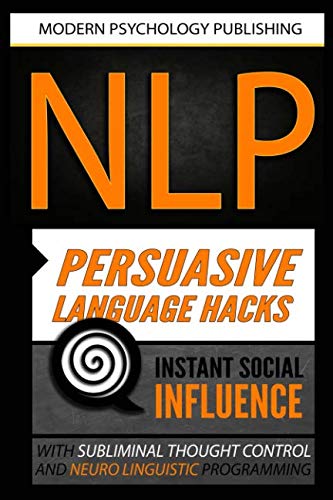 Book Cover NLP: Persuasive Language Hacks: Instant Social Influence With Subliminal Thought Control and Neuro Linguistic Programming