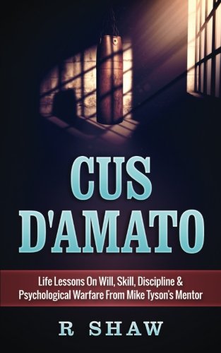 Book Cover Cus D'Amato: Life Lessons On Will, Skill, Discipline & Psychological Warfare From Mike Tyson's Mentor
